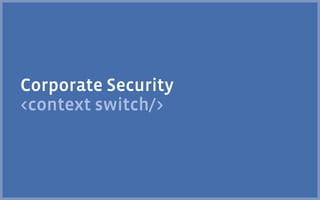 Corporate Security
<context switch/>
 