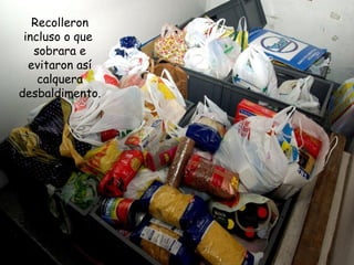Recolleron
incluso o que
sobrara e
evitaron así
calquera
desbaldimento.
 