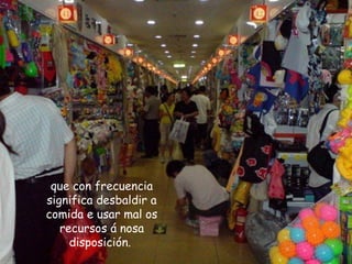 que con frecuencia
significa desbaldir a
comida e usar mal os
recursos á nosa
disposición.
 