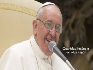 Queridos irmáns e
queridas á:
 