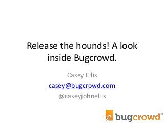 Release the hounds! A look
inside Bugcrowd.
Casey Ellis
casey@bugcrowd.com
@caseyjohnellis
 