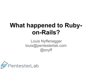 What happened to Ruby-
       on-Rails?
       Louis Nyffenegger
    louis@pentesterlab.com
            @snyff
 