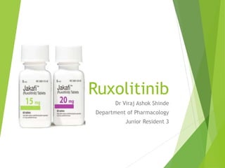 Ruxolitinib
Dr Viraj Ashok Shinde
Department of Pharmacology
Junior Resident 3
 