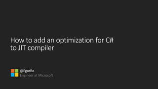 How to add an optimization for C#
to JIT compiler
@EgorBo
Engineer at Microsoft
 
