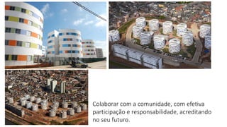 Colaborar com a comunidade, com efetiva
participação e responsabilidade, acreditando
no seu futuro.
 