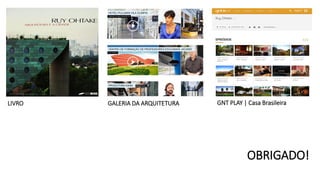 OBRIGADO!
LIVRO GALERIA DA ARQUITETURA GNT PLAY | Casa Brasileira
 