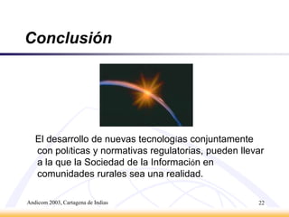 Andicom 2003, Cartagena de Indias20Regulación PCC II – CITELMoU GMPCS en países miembros 1997Cambios positivos últimos 3 aňosArgentina  -  autorización de 30 nuevos satélites Bolivia – Libertad de Espectro RadioeléctricoEcuador – Licencias en bloque para serivcios bi-direccionales en banda Ku Abordar el Servicio Universal como parte de la  base para la Sociedad de la Información