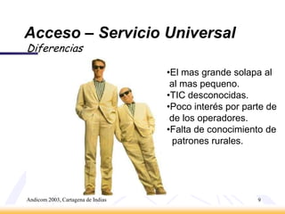 Andicom 2003, Cartagena de Indias9Acceso – Servicio UniversalDiferenciasEl mas grande solapa al al mas pequeno.TIC desconocidas.
