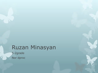 Ruzan Minasyan
5-2grade
Nor dproc
 