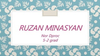RUZAN MINASYAN
Nor Dproc
5-2 grad
 