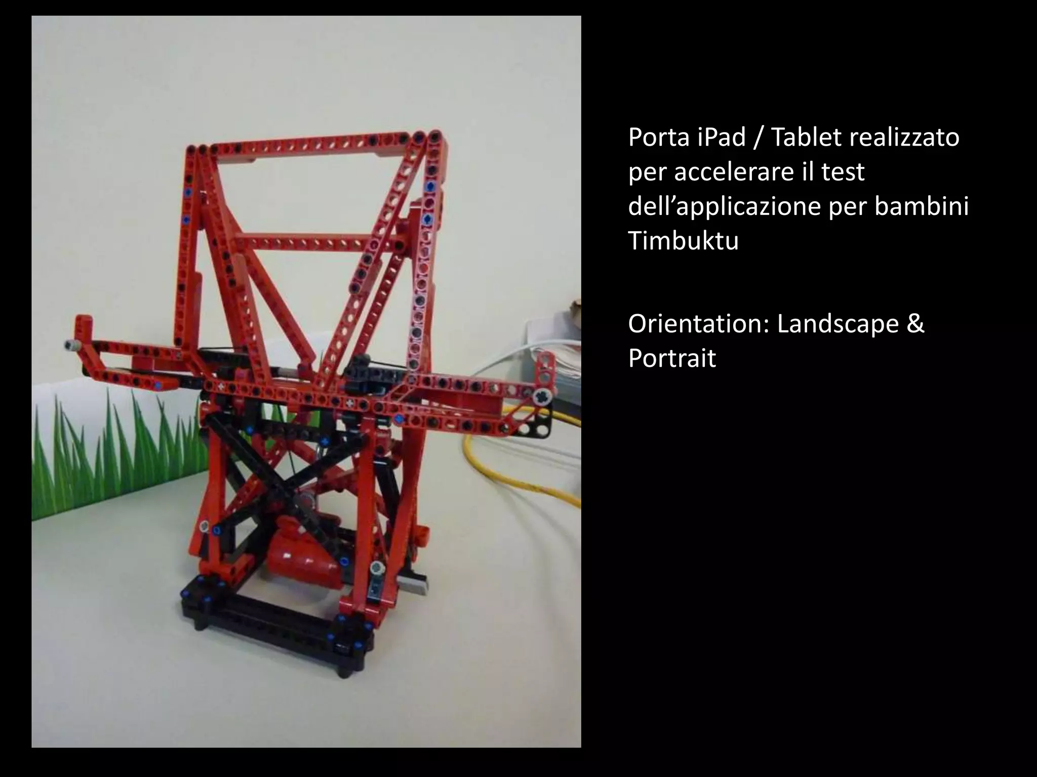 Porta iPad / Tablet realizzato
per accelerare il test
dell’applicazione per bambini
Timbuktu

Orientation: Landscape &
Portrait
 