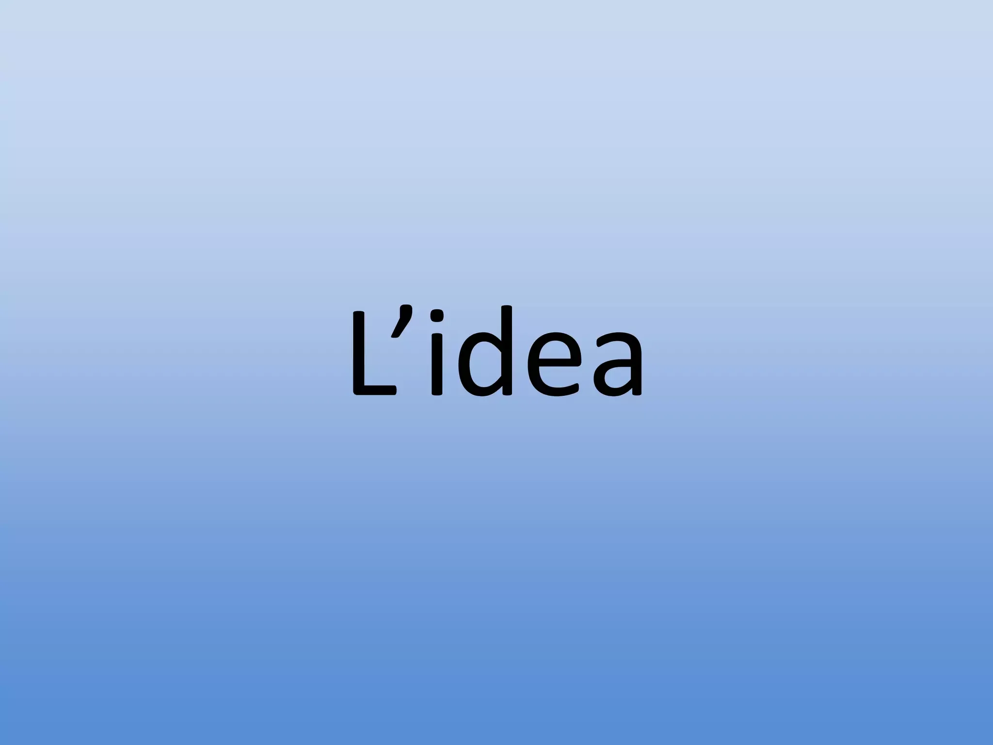 L’idea
 