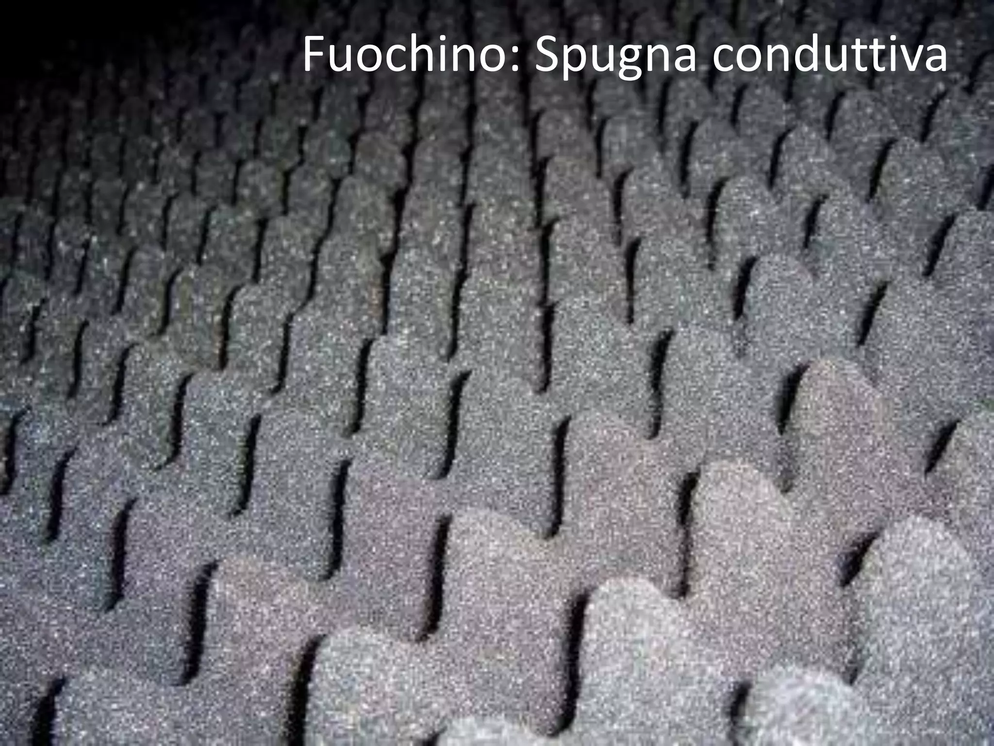 Fuochino: Spugna conduttiva
 