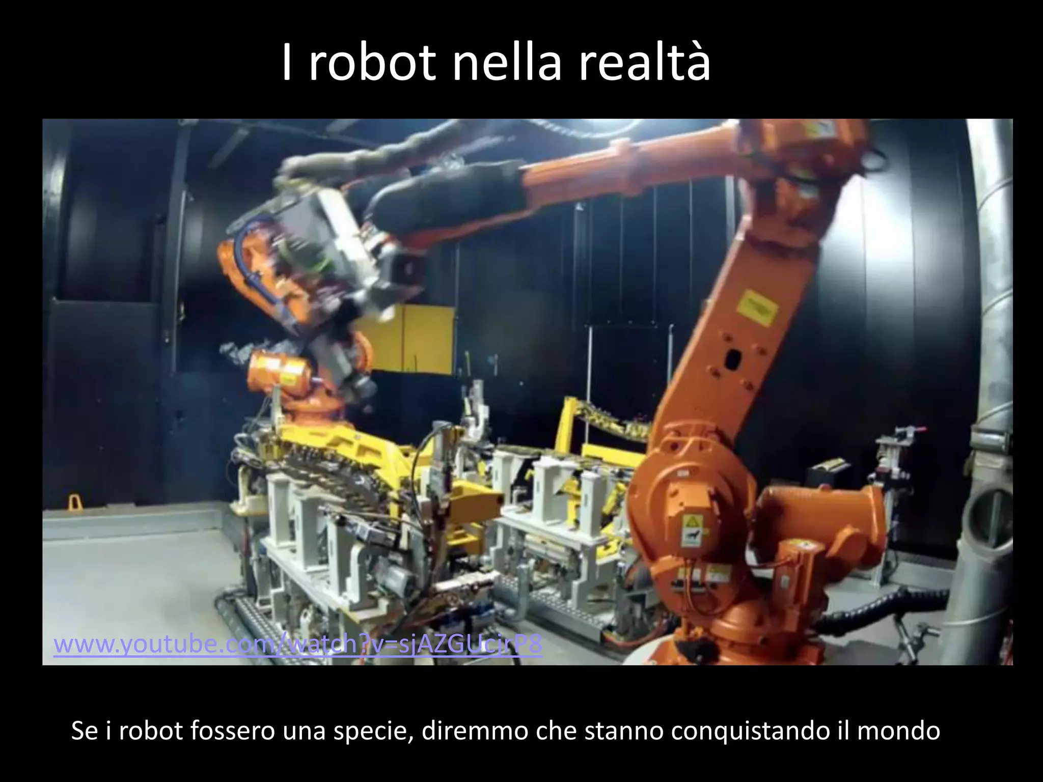 I robot nella realtà




www.youtube.com/watch?v=sjAZGUcjrP8


 Se i robot fossero una specie, diremmo che stanno conquistando il mondo
 