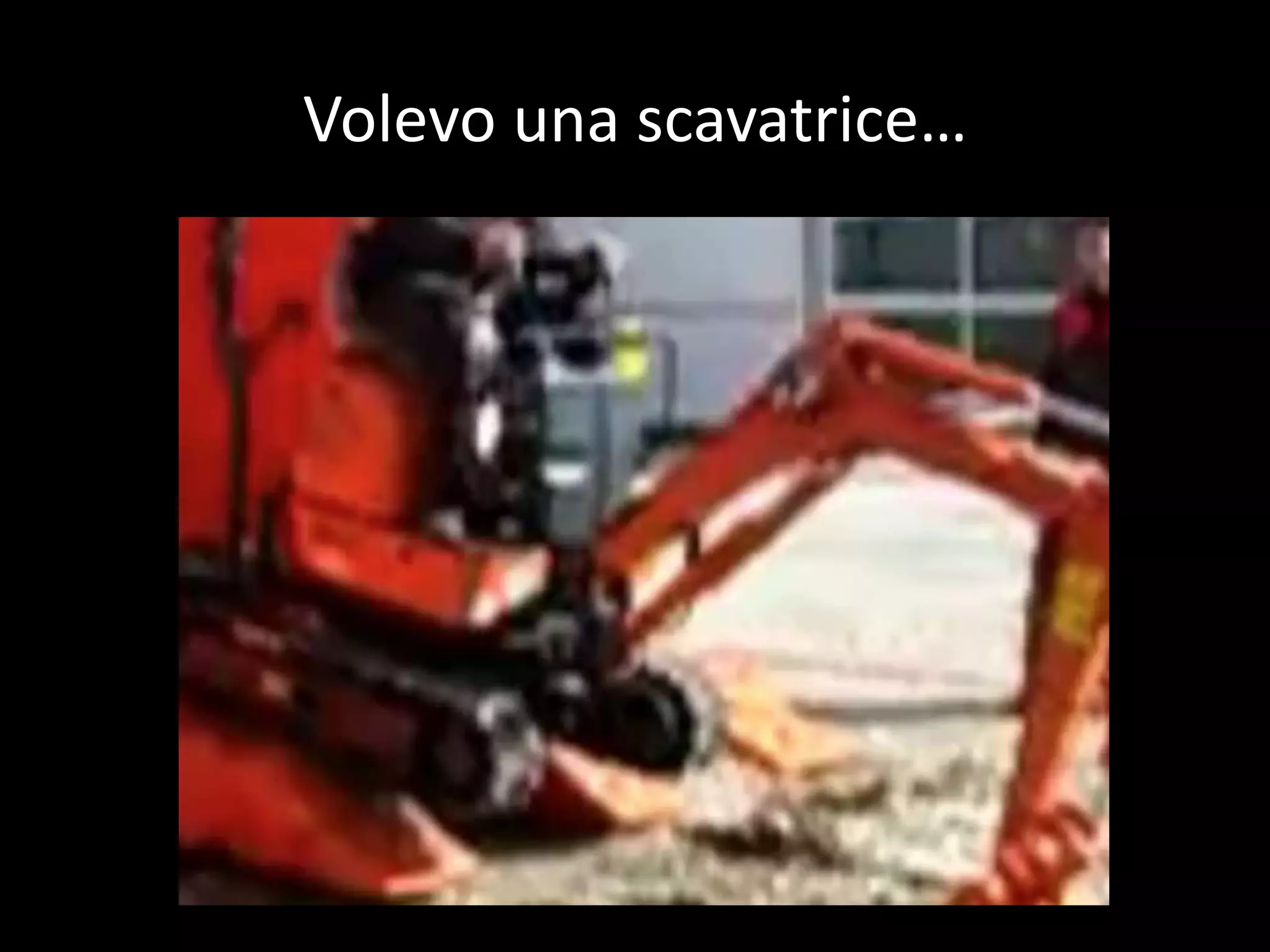 Volevo una scavatrice…
 