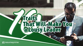 10 Traits that Will Make You a Lousy Leader