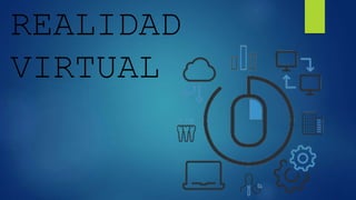 REALIDAD
VIRTUAL