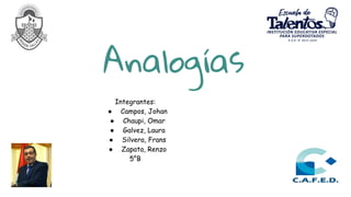Analogías
Integrantes:
● Campos, Johan
● Chaupi, Omar
● Galvez, Laura
● Silvera, Frans
● Zapata, Renzo
5°B
 