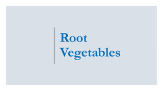 Root
Vegetables
 