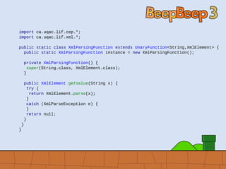 import ca.uqac.lif.cep.*;
import ca.uqac.lif.xml.*;
public static class XmlParsingFunction extends UnaryFunction<String,XmlElement> {
public static XmlParsingFunction instance = new XmlParsingFunction();
private XmlParsingFunction() {
super(String.class, XmlElement.class);
}
public XmlElement getValue(String x) {
try {
return XmlElement.parse(x);
}
catch (XmlParseException e) {
}
return null;
}
}
}
 