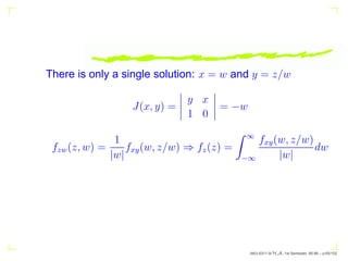Example
f(x, y) =
1
2πσ2
exp

−
x2
+ y2
2σ2

Determine Prob{x2
+ y2
6 z2
}
Solution:
Prob{x2
+ y2
6 z2
| {z }
D
} =
Z
D
Z
...