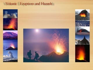 Volcanic Eruptions and Hazards
 