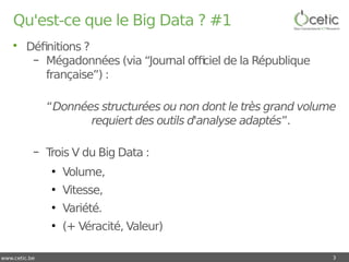 www.cetic.be
Qu'est-ce que le Big Data ? #1
• Définitions ?
– Mégadonnées (via “Journal officiel de la République
français...