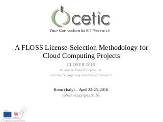 A FLOSS License-Selection Methodology for
Cloud Computing Projects
CLOSER 2016
6th International Conference
on Cloud Computing and Services Science
Rome (Italy) – April 23-25, 2016
robert.viseur@cetic.be
 
