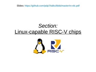 Section:
Linux-capable RISC-V chips
Slides: https://github.com/pdp7/talks/blob/master/rv-elc.pdf
 