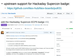 ●
upstream support for Hackaday Supercon badge:
– https://github.com/litex-hub/litex-boards/pull/31
 