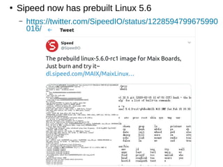 ●
Sipeed now has prebuilt Linux 5.6
– https://twitter.com/SipeedIO/status/1228594799675990
016/
 