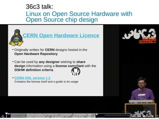 36c3 talk:
Linux on Open Source Hardware with
Open Source chip design
 
