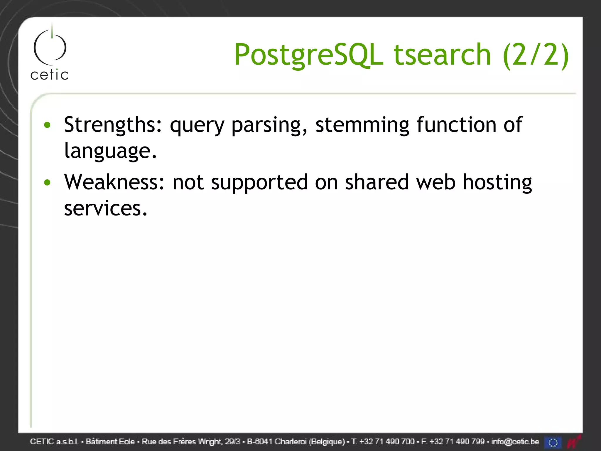 PostgreSQL tsearch (2/2) • Strengths: query parsing, stemming function of language. • Weakness: not supported on shared web hosting services. 
