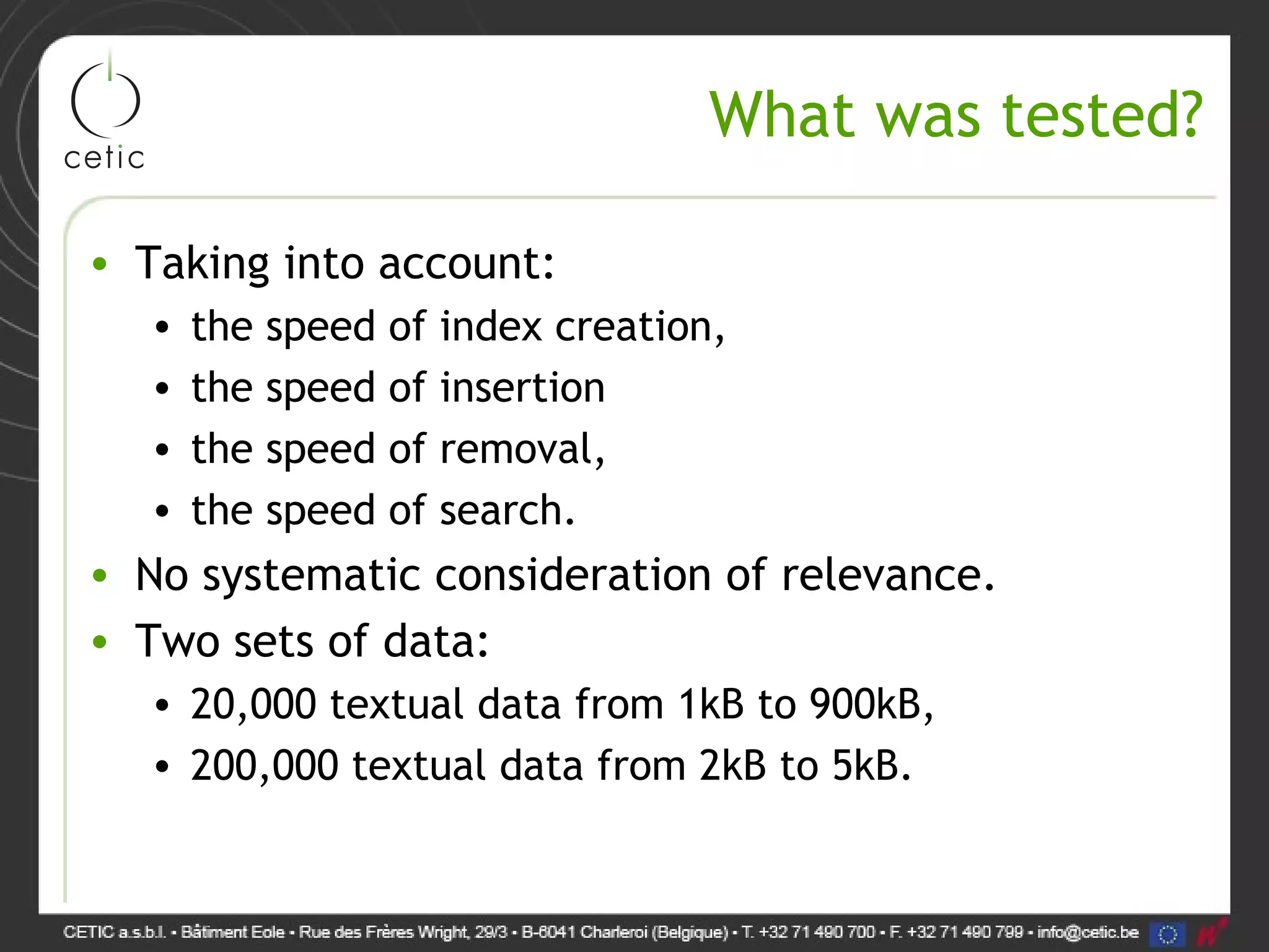 What was tested? • Taking into account: • the speed of index creation, • the speed of insertion • the speed of removal, • the speed of search. • No systematic consideration of relevance. • Two sets of data: • 20,000 textual data from 1kB to 900kB, • 200,000 textual data from 2kB to 5kB. 