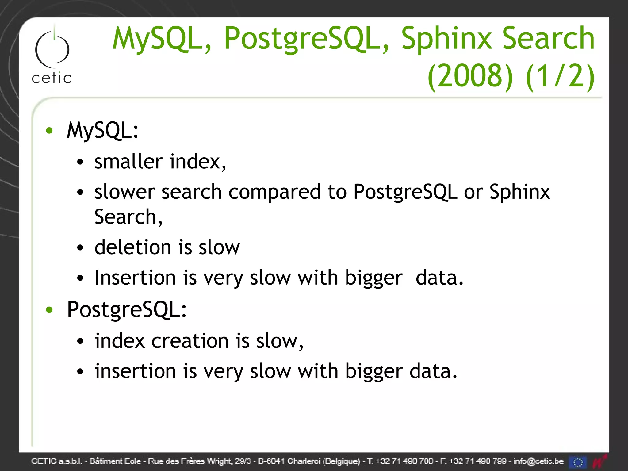 MySQL, PostgreSQL, Sphinx Search (2008) (1/2) • MySQL: • smaller index, • slower search compared to PostgreSQL or Sphinx Search, • deletion is slow • Insertion is very slow with bigger data. • PostgreSQL: • index creation is slow, • insertion is very slow with bigger data. 