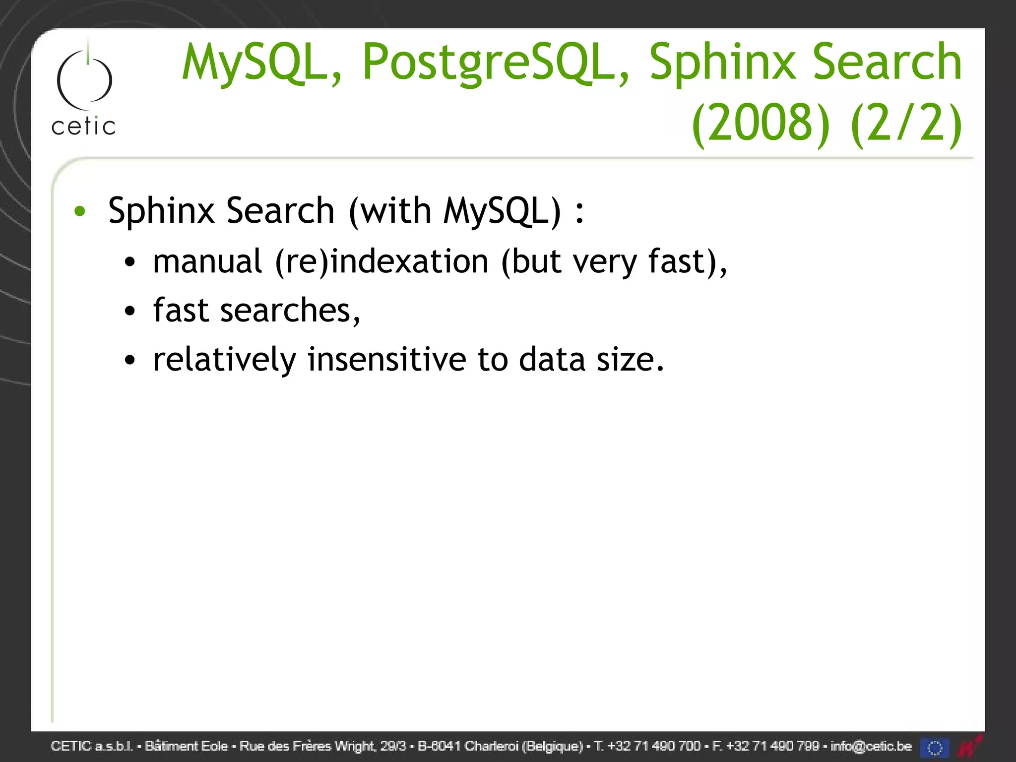 MySQL, PostgreSQL, Sphinx Search (2008) (2/2) • Sphinx Search (with MySQL) : • manual (re)indexation (but very fast), • fast searches, • relatively insensitive to data size. 