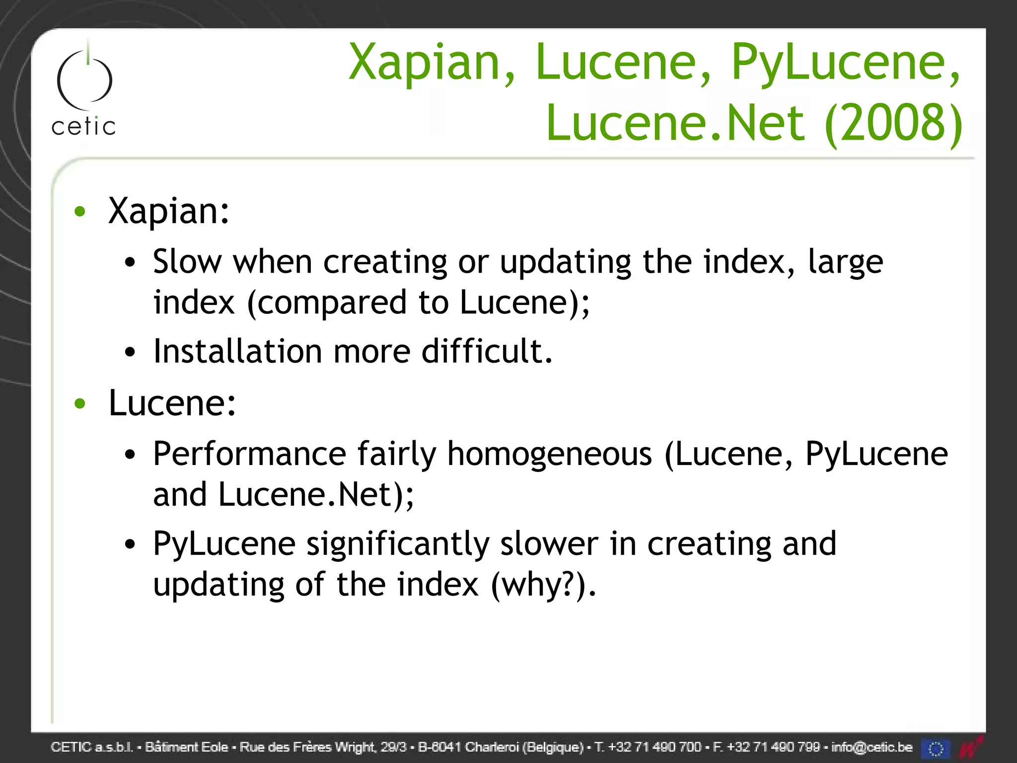 Xapian, Lucene, PyLucene, Lucene.Net (2008) • Xapian: • Slow when creating or updating the index, large index (compared to Lucene); • Installation more difficult. • Lucene: • Performance fairly homogeneous (Lucene, PyLucene and Lucene.Net); • PyLucene significantly slower in creating and updating of the index (why?). 