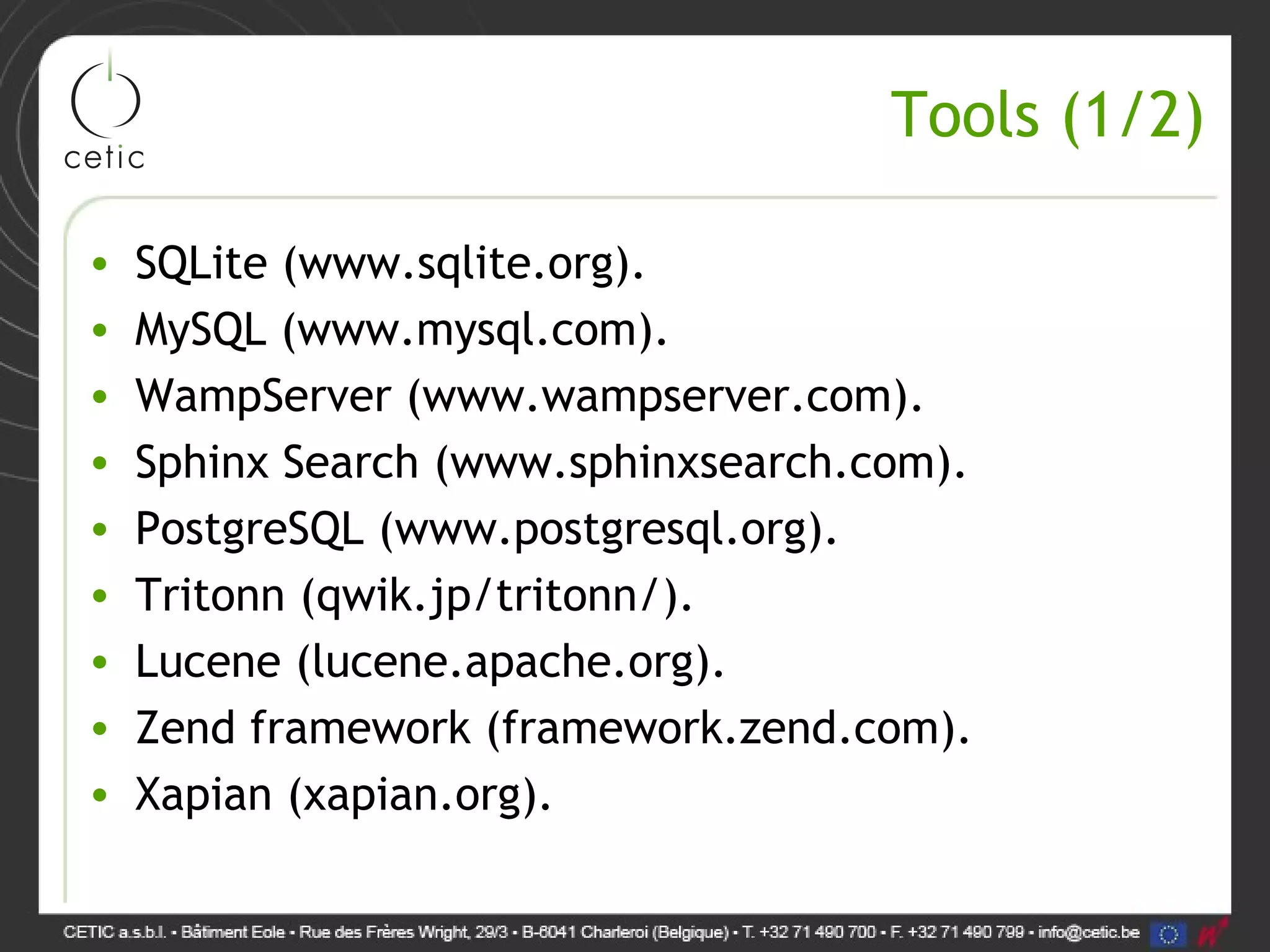 Tools (1/2) • SQLite (www.sqlite.org). • MySQL (www.mysql.com). • WampServer (www.wampserver.com). • Sphinx Search (www.sphinxsearch.com). • PostgreSQL (www.postgresql.org). • Tritonn (qwik.jp/tritonn/). • Lucene (lucene.apache.org). • Zend framework (framework.zend.com). • Xapian (xapian.org). 
