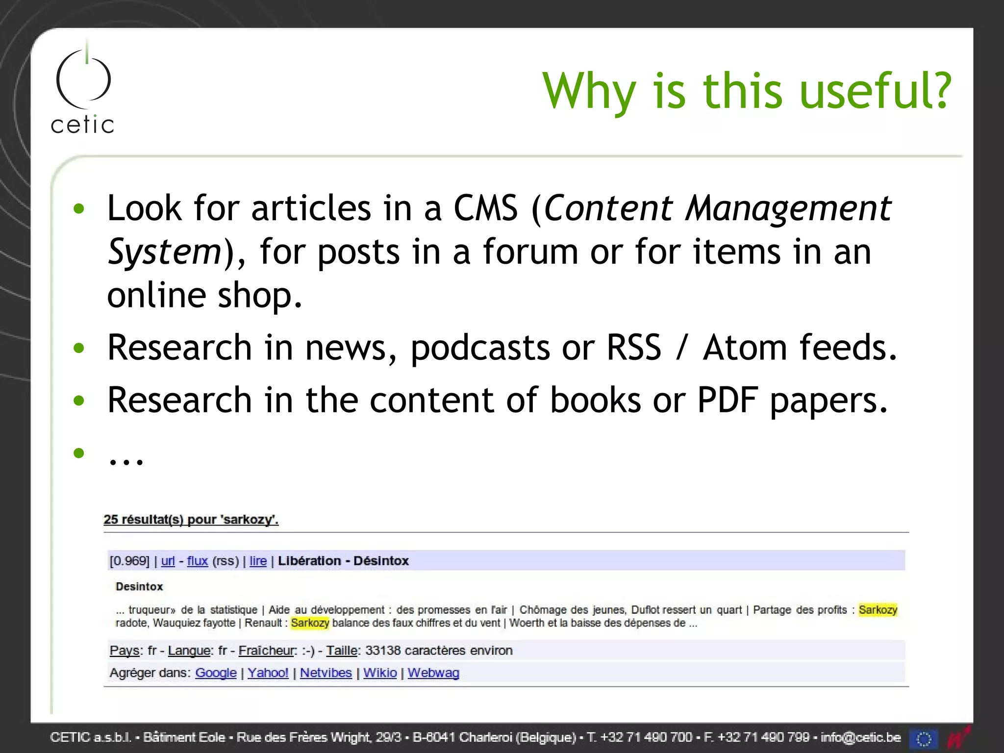 Why is this useful? • Look for articles in a CMS (Content Management System), for posts in a forum or for items in an online shop. • Research in news, podcasts or RSS / Atom feeds. • Research in the content of books or PDF papers. • ... 