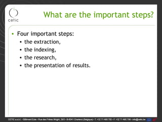 What are the important steps?

• Four important steps:
  •   the extraction,
  •   the indexing,
  •   the research,
  •   the presentation of results.
 