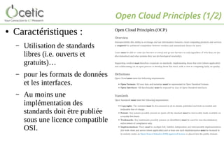 Open Cloud Principles (1/2)
● Caractéristiques :
– Utilisation de standards
libres (i.e. ouverts et
gratuits)…
– pour les formats de données
et les interfaces.
– Au moins une
implémentation des
standards doit être publiée
sous une licence compatible
OSI.
 