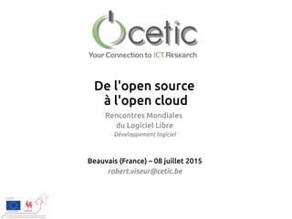 De l'open source
à l'open cloud
Rencontres Mondiales
du Logiciel Libre
Développement logiciel
Beauvais (France) – 08 juillet 2015
robert.viseur@cetic.be
 