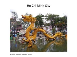 Ho Chi Minh City
All photos courtesy of Rosemarie Visconti
 