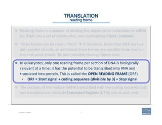 11CURATING GENOMES
TRANSLATION 
reading frame
v  Reading	
  frame	
  is	
  a	
  manner	
  of	
  dividing	
  the	
  sequen...