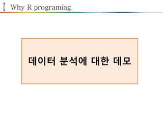 Why R programing
데이터 분석에 대한 데모
 