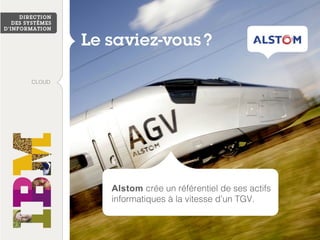 Alstom crée un référentiel de ses actifs
informatiques à la vitesse d’un TGV.
CLOUD
 
