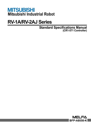 Mitsubishi Industrial Robot
RV-1A/RV-2AJ Series
Standard Specifications Manual
(CR1-571 Controller)
BFP-A8050-K
 