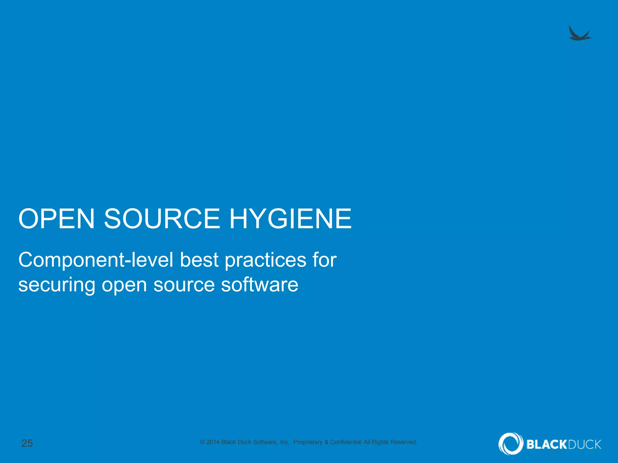 25 © 2014 Black Duck Software, Inc. Proprietary & Confidential All Rights Reserved.
OPEN SOURCE HYGIENE
Component-level best practices for
securing open source software
 
