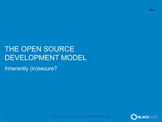 17 © 2014 Black Duck Software, Inc. Proprietary & Confidential All Rights Reserved.
THE OPEN SOURCE
DEVELOPMENT MODEL
Inherently (in)secure?
 