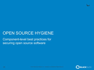 25 © 2014 Black Duck Software, Inc. Proprietary & Confidential All Rights Reserved.
OPEN SOURCE HYGIENE
Component-level best practices for
securing open source software
 